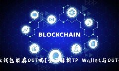 tpWallet钱包能存DOT吗？全面解析TP Wallet与DOT的兼容