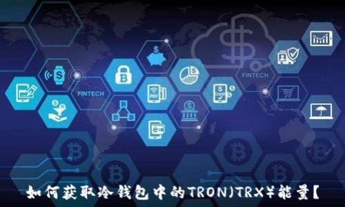   
如何获取冷钱包中的TRON（TRX）能量？