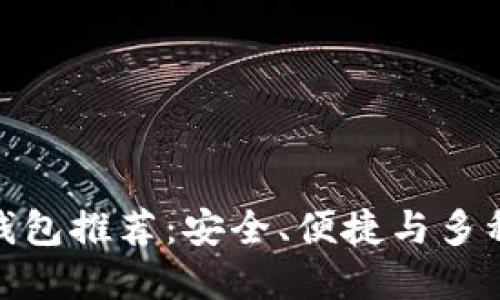 最好的去中心化钱包推荐：安全、便捷与多种功能的完美结合