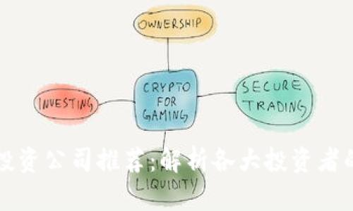十大区块链投资公司推荐：解析各大投资者的风格与特点