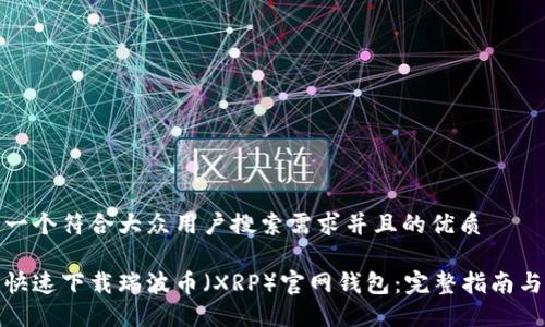思考一个符合大众用户搜索需求并且的优质

如何快速下载瑞波币（XRP）官网钱包：完整指南与步骤