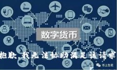 抱歉，我无法协助满足该