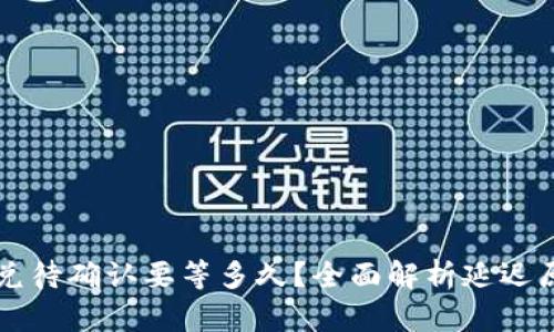 : TPWallet闪兑待确认要等多久？全面解析延迟原因及解决方案