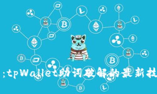 全面解析：tpWallet助词破解的最新技术与应用