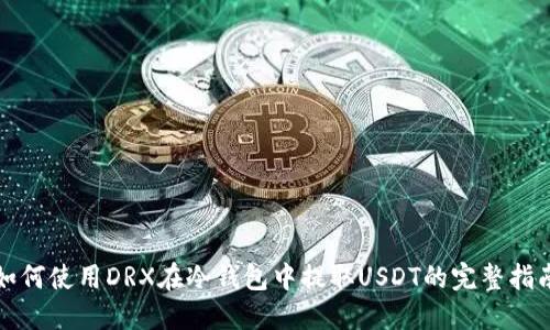 如何使用DRX在冷钱包中提取USDT的完整指南