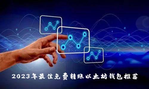 2023年最佳免费转账以太坊钱包推荐
