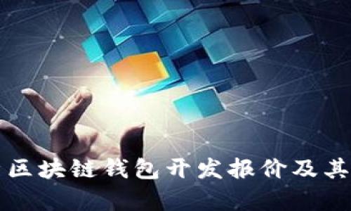 全面解析区块链钱包开发报价及其影响因素