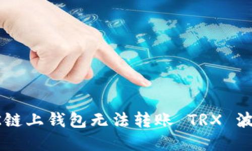 如何解决OK链上钱包无法转账 TRX 波场币的问题