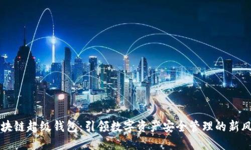 区块链超级钱包：引领数字资产安全管理的新风潮