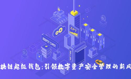 区块链超级钱包：引领数字资产安全管理的新风潮