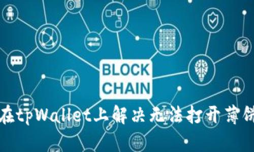如何在tpWallet上解决无法打开薄饼问题