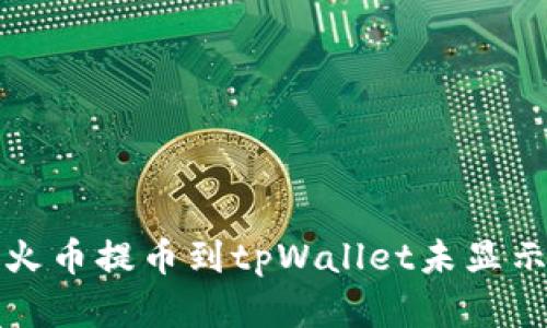如何解决火币提币到tpWallet未显示币的问题