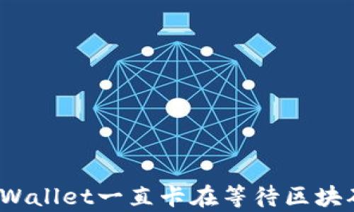 如何解决tpWallet一直卡在等待区块确认的问题?